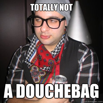 totally not a douchebag  Oblivious Hipster