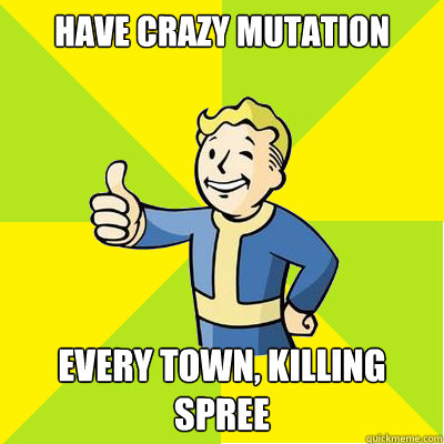 Have crazy mutation Every town, killing spree  Fallout new vegas