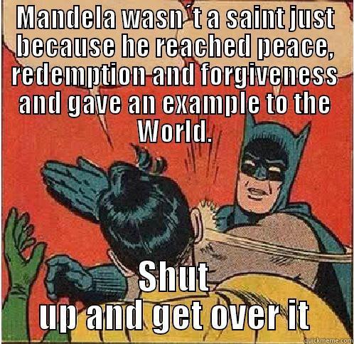 MANDELA WASN´T A SAINT JUST BECAUSE HE REACHED PEACE, REDEMPTION AND FORGIVENESS AND GAVE AN EXAMPLE TO THE WORLD. SHUT UP AND GET OVER IT Batman Slapping Robin