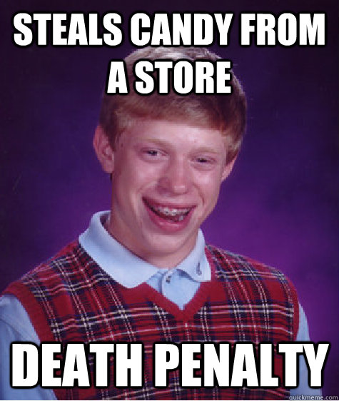 steals candy from a store death penalty  Bad Luck Brian