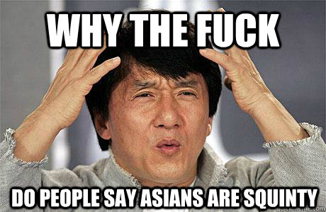 why the fuck do people say Asians are squinty  EPIC JACKIE CHAN