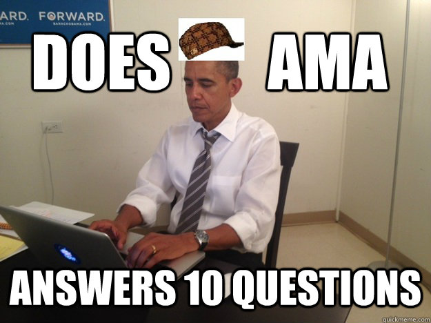 Answers 10 questions does        ama - Answers 10 questions does        ama  Scumbag Obama Redditor