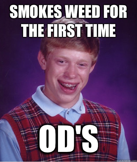 smokes weed for the first time Od's  Bad Luck Brian