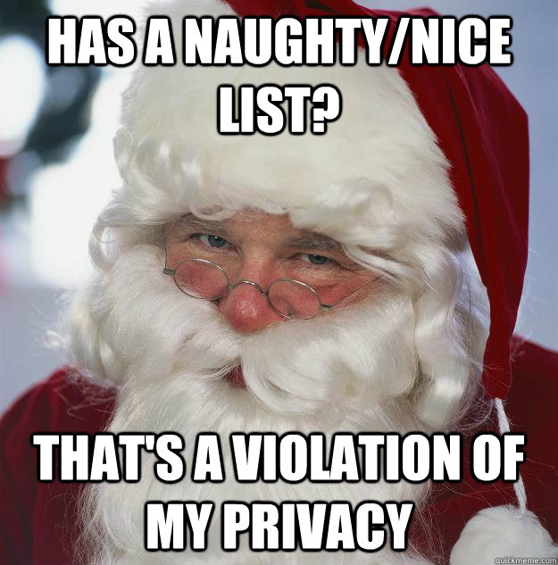 Has a naughty/nice list? That's a violation of my privacy  Scumbag Santa