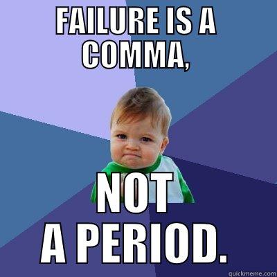 FAILURE IS A COMMA, NOT A PERIOD. Success Kid