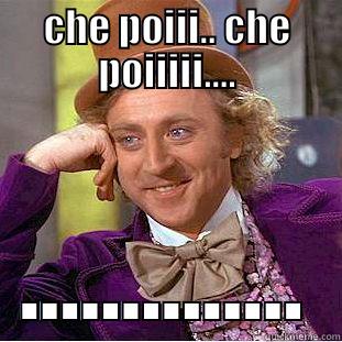 CHE POIII.. CHE POIIIII.... .............. Creepy Wonka