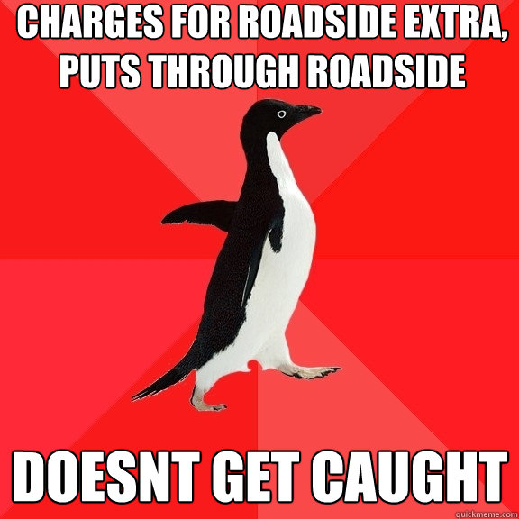 charges for roadside extra, puts through roadside doesnt get caught  Socially Awesome Penguin