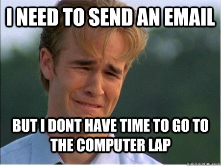 I need to send an email But i dont have time to go to the computer lap  1990s Problems