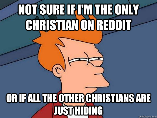 Not Sure If I'm the only christian on reddit or if all the other christians are just hiding  Futurama Fry