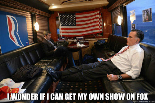  i wonder if i can get my own show on fox  Sudden Realization Romney