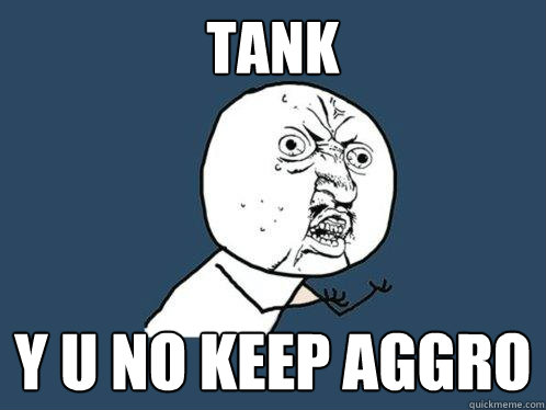 TANK Y U NO KEEP AGGRO - TANK Y U NO KEEP AGGRO  Y U No