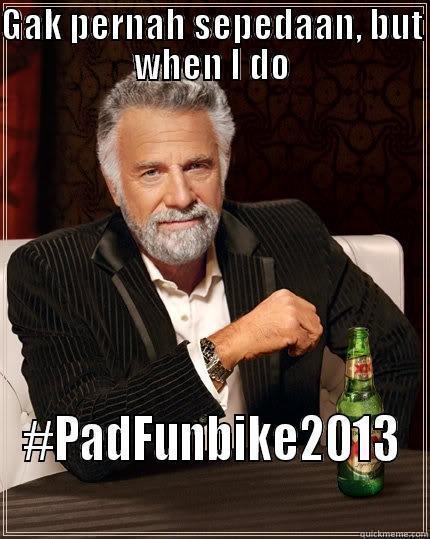 GAK PERNAH SEPEDAAN, BUT WHEN I DO #PADFUNBIKE2013 The Most Interesting Man In The World