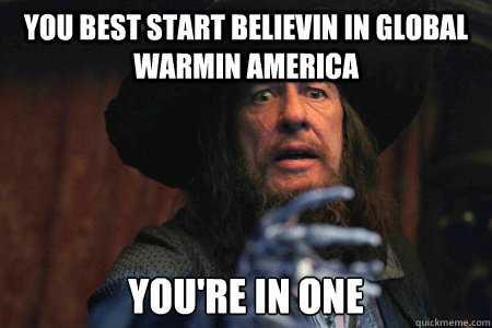 you best start believin in global warmin America you're in one - you best start believin in global warmin America you're in one  Ghost Story Barbosa