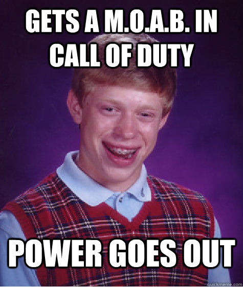 gets a m.o.a.b. in call of duty power goes out  Bad Luck Brian