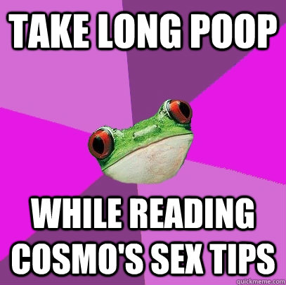 Take Long Poop while reading cosmo's sex tips  Foul Bachelorette Frog