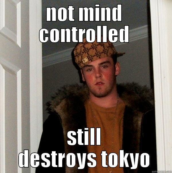 fuck you - NOT MIND CONTROLLED STILL DESTROYS TOKYO Scumbag Steve