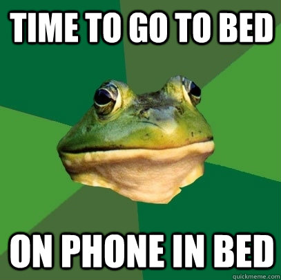 time to go to bed on phone in bed - time to go to bed on phone in bed  Foul Bachelor Frog