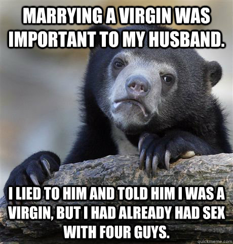 Marrying a virgin was important to my husband. I lied to him and told him I was a virgin, but I had already had sex with four guys.  Confession Bear