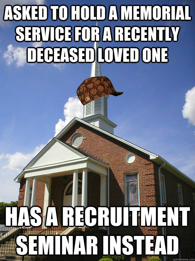 Asked to hold a memorial service for a recently deceased loved one Has a recruitment seminar instead  