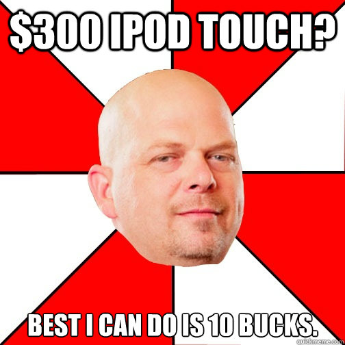 $300 iPod Touch? best i can do is 10 bucks.  Pawn Star