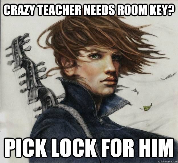 crazy teacher needs room key? pick lock for him  Advice Kvothe