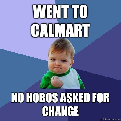 Went to calmart No hobos asked for change  Success Kid