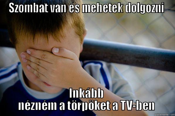 SZOMBAT VAN ÉS MEHETEK DOLGOZNI INKÁBB NÉZNÉM A TÖRPÖKET A TV-BEN Confession kid