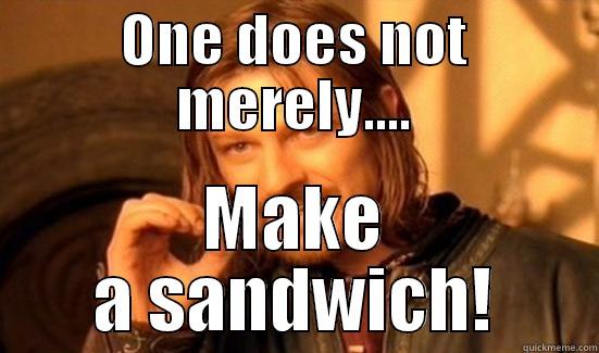 ONE DOES NOT MERELY.... MAKE A SANDWICH! Boromir