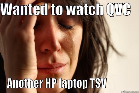 QVC HP - WANTED TO WATCH QVC    ANOTHER HP LAPTOP TSV             First World Problems