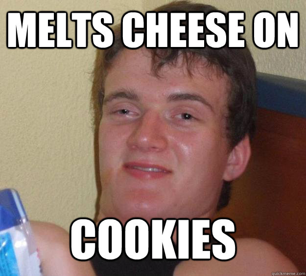 melts cheese on  cookies  10 Guy