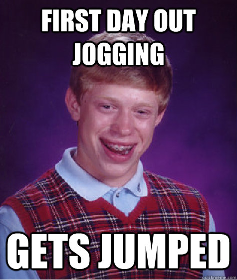 First Day out Jogging Gets Jumped  Bad Luck Brian