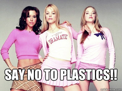 Top caption Say no to Plastics!!
  mean girls