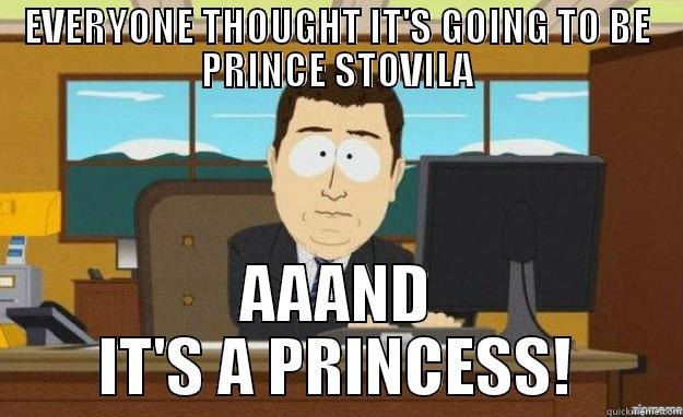 EVERYONE THOUGHT IT'S GOING TO BE PRINCE STOVILA AAAND IT'S A PRINCESS! aaaand its gone