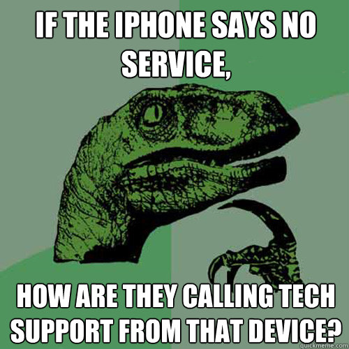 If the iPhone says No Service, how are they calling Tech Support from that device?  Philosoraptor