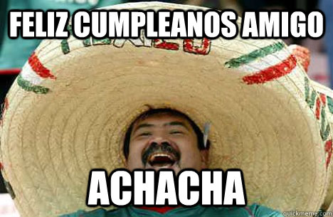 Feliz Cumpleanos Amigo ACHACHA  Happy birthday