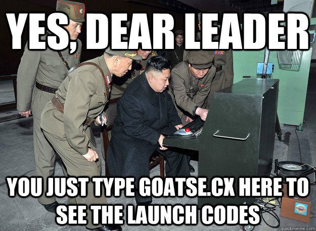 yes, dear leader you just type goatse.cx here to see the launch codes - yes, dear leader you just type goatse.cx here to see the launch codes  kim jong un