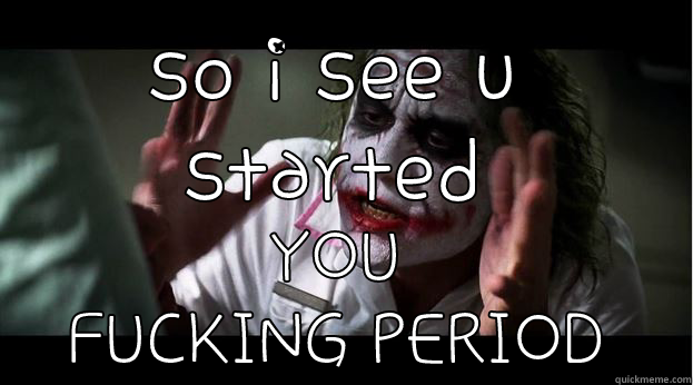 SO I SEE U STARTED YOU FUCKING PERIOD Joker Mind Loss