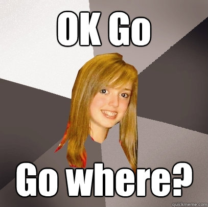 OK Go Go where?  Musically Oblivious 8th Grader