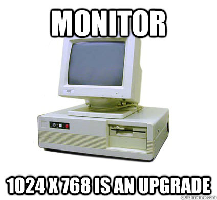 monitor 1024 x 768 is an upgrade  Your First Computer