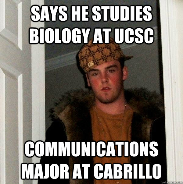 says he studies biology at ucsc communications major at cabrillo  Scumbag Steve