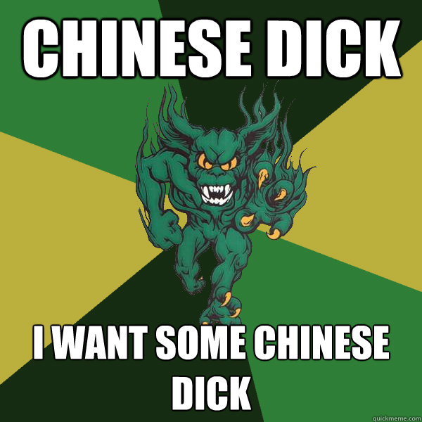 Chinese dick I want some chinese dick  Green Terror