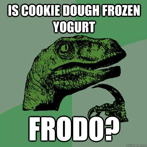 Is cookie dough frozen yogurt Frodo?  Philosoraptor