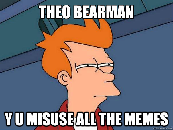 theo bearman y u misuse all the memes  Futurama Fry