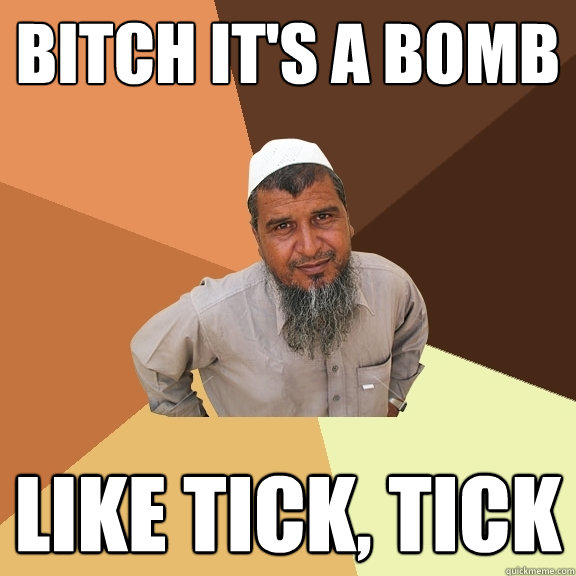 Bitch it's a bomb Like Tick, Tick - Bitch it's a bomb Like Tick, Tick  Ordinary Muslim Man