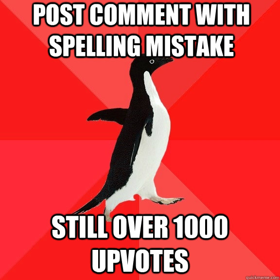 Post comment with spelling mistake still over 1000 upvotes  Socially Awesome Penguin