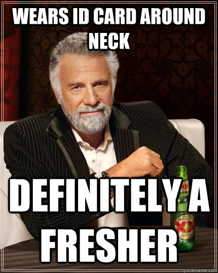 wears ID card around neck definitely a fresher - wears ID card around neck definitely a fresher  The Most Interesting Man In The World