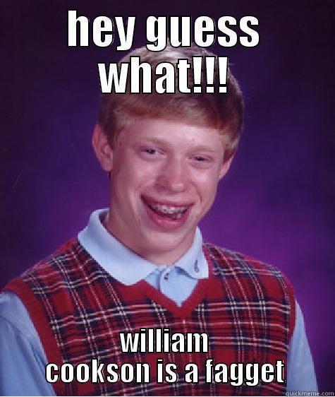hes funny - HEY GUESS WHAT!!! WILLIAM COOKSON IS A FAGGET Bad Luck Brian