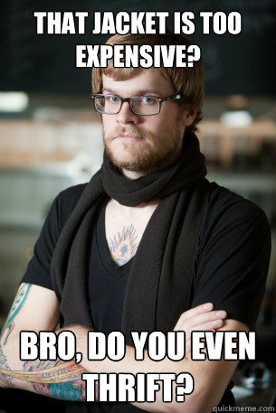 That jacket is too expensive? Bro, do you even thrift?  Hipster Barista