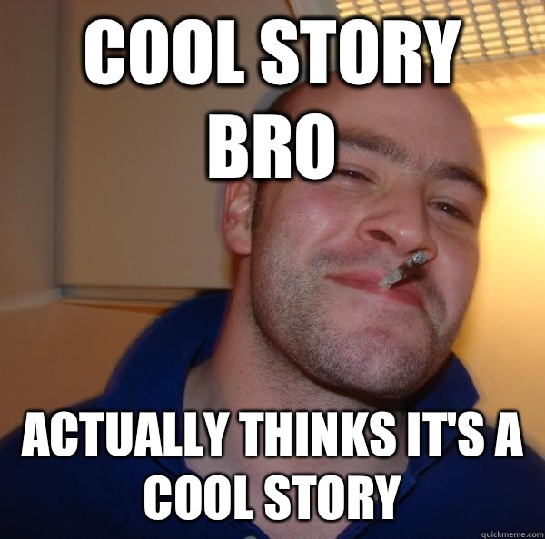 Cool story bro Actually thinks it's a cool story - Cool story bro Actually thinks it's a cool story  Misc