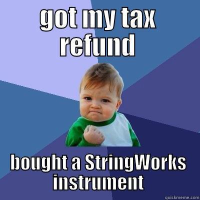 Tax Refund StringWorks Violin - GOT MY TAX REFUND BOUGHT A STRINGWORKS INSTRUMENT Success Kid